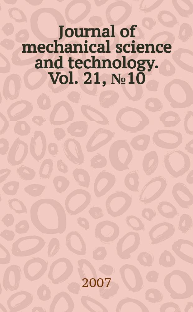 Journal of mechanical science and technology. Vol. 21, № 10 : AMPT2007 = Десятая междунар. конф. по достижениям в области материалов и технологий обработки