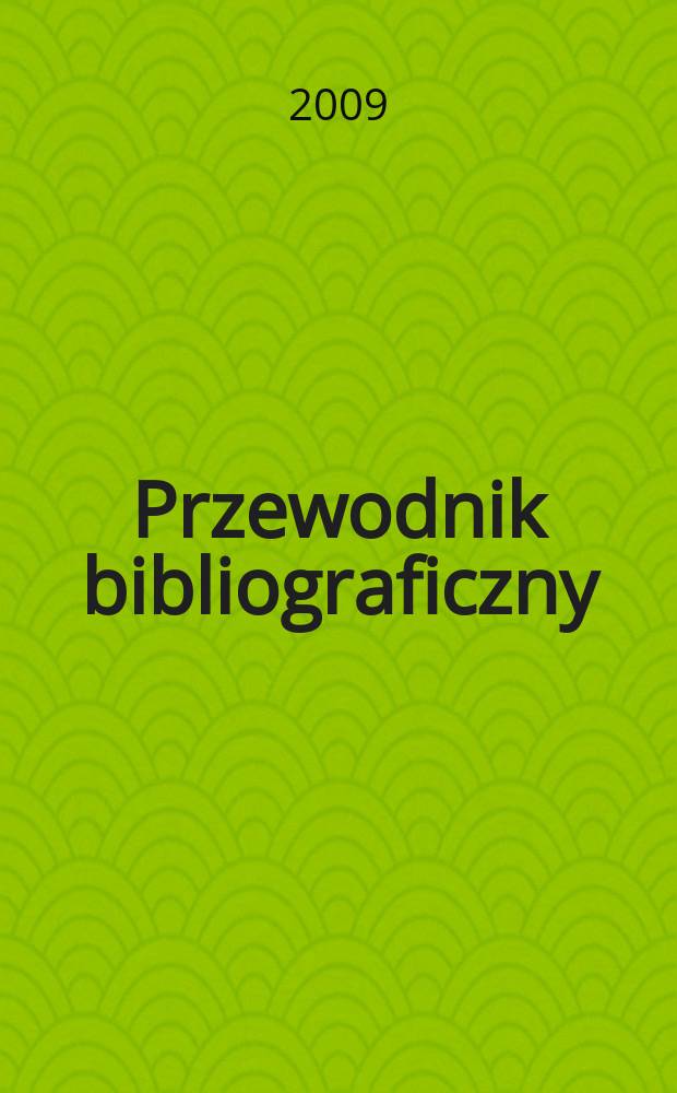 Przewodnik bibliograficzny : Urzędowy wykaz druków wyd. w Rzeczypospolitej Polskiej i poloniców zagranicznych, opracowany w Bibliotece narodowej. [Ser. 2], r. 65(77) 2009, № 47
