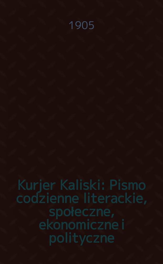 Kurjer Kaliski : Pismo codzienne literackie, społeczne, ekonomiczne i polityczne