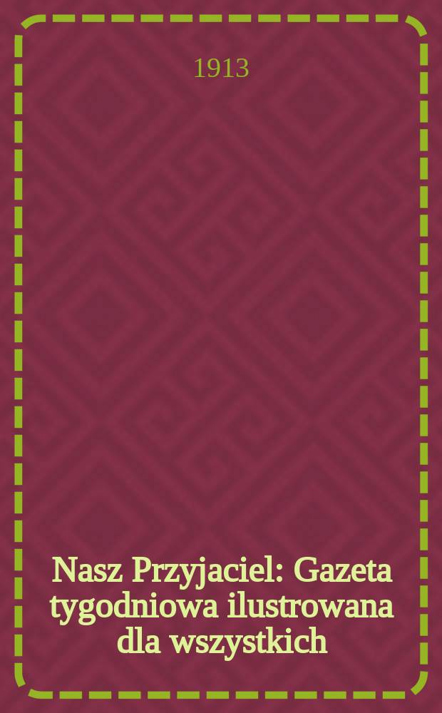 Nasz Przyjaciel : Gazeta tygodniowa ilustrowana dla wszystkich