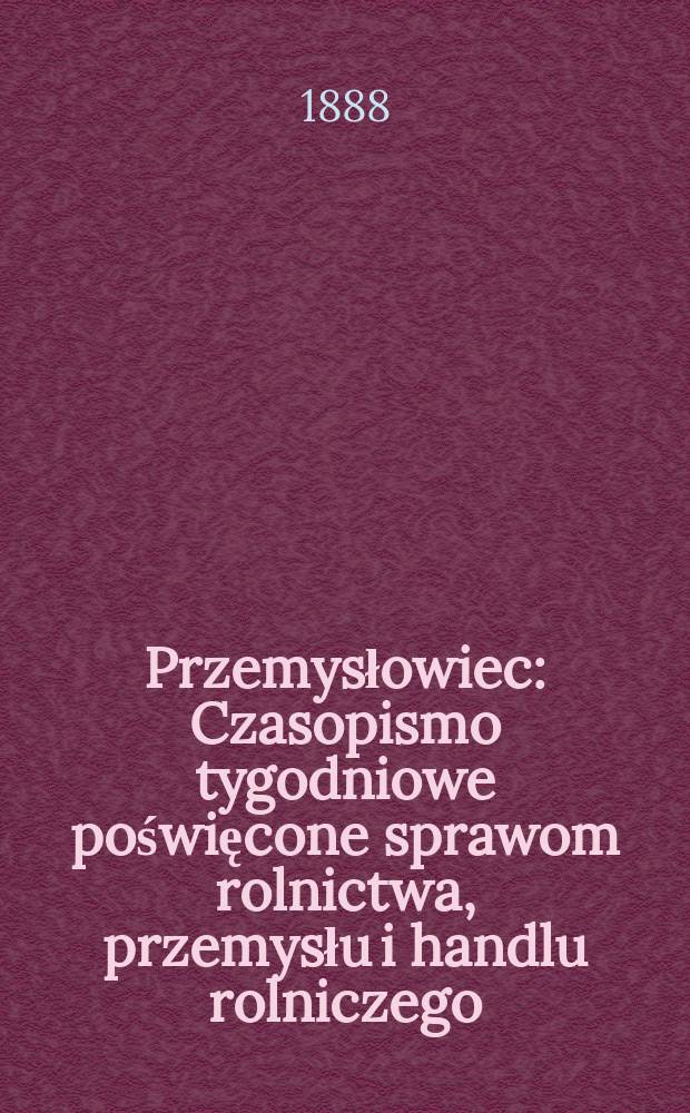 Przemysłowiec : Czasopismo tygodniowe poświęcone sprawom rolnictwa, przemysłu i handlu rolniczego