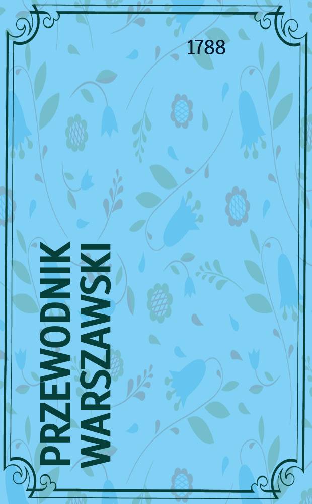 Przewodnik Warszawski : Zaymuiący różne wiadomości warszawskie