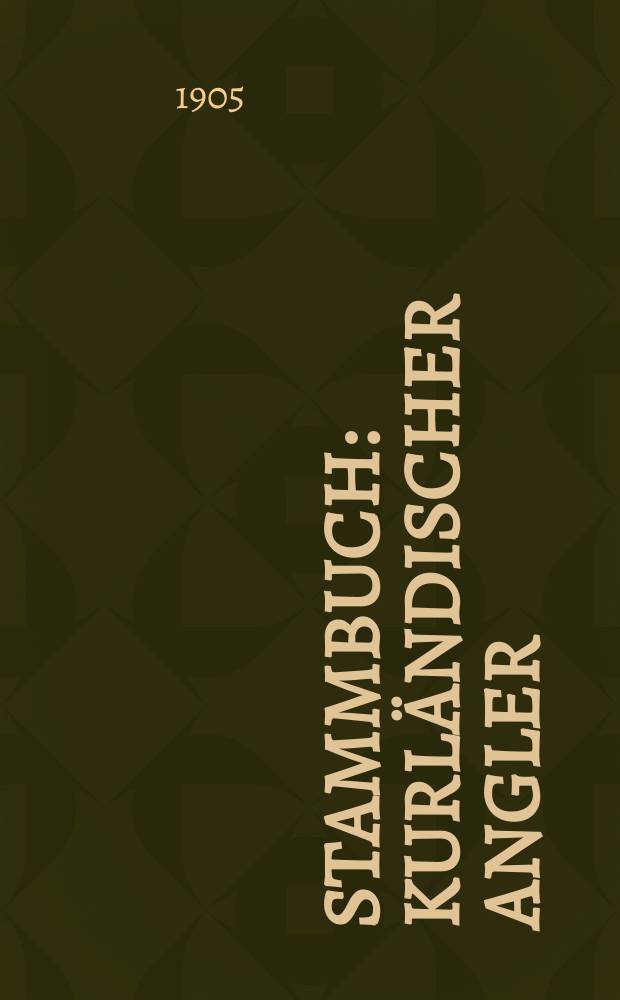 Stammbuch : Kurländischer Angler : Herausgegeben durch die bei der Kurl. Oekonom. Gesellschaft bestehenden Section für Angler-Viehzucht