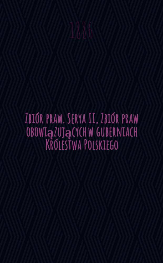 Zbi&oacute;r praw. Serya II, Zbi&oacute;r praw obowiązujących w guberniach Kr&oacute;lestwa Polskiego