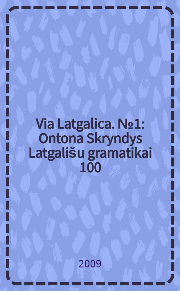 Via Latgalica. № 1 : Ontona Skryndys Latgališu gramatikai 100