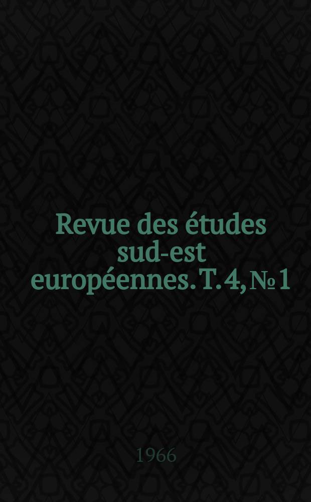 Revue des &eacute;tudes sud-est europ&eacute;ennes. T. 4, № 1/2