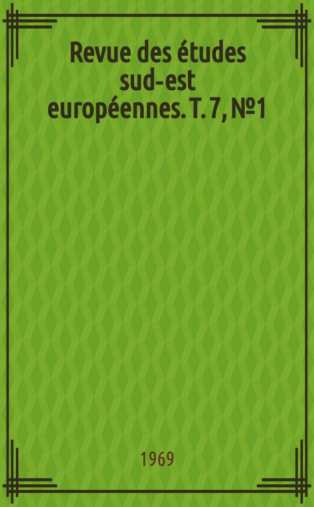 Revue des &eacute;tudes sud-est europ&eacute;ennes. T. 7, № 1