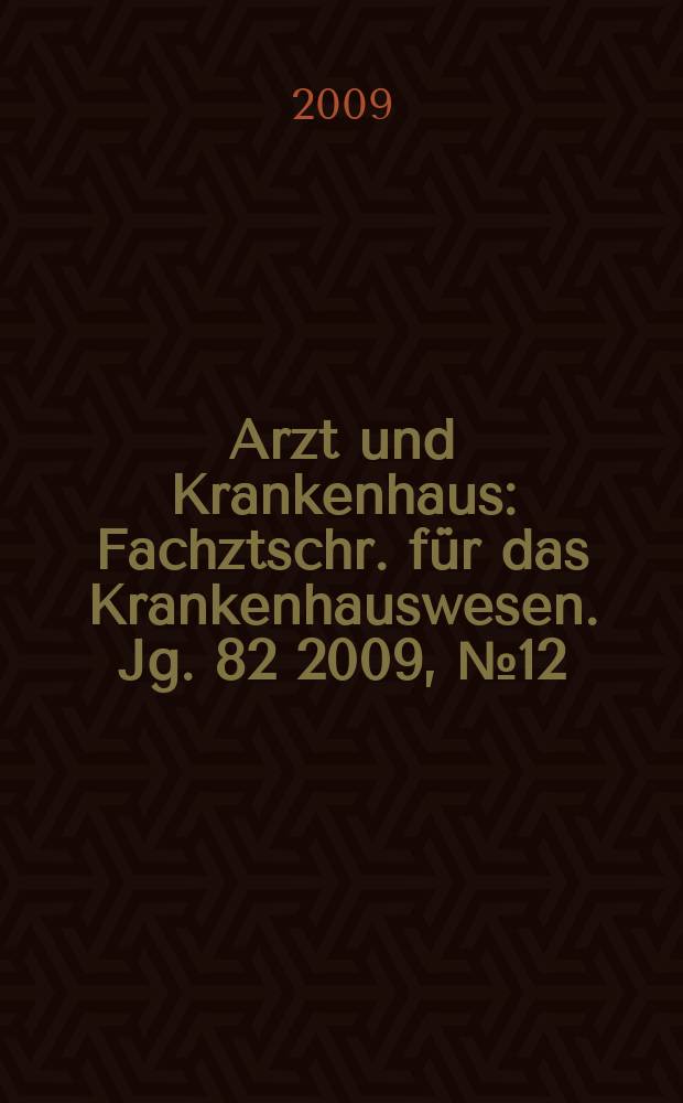 Arzt und Krankenhaus : Fachztschr. für das Krankenhauswesen. Jg. 82 2009, № 12