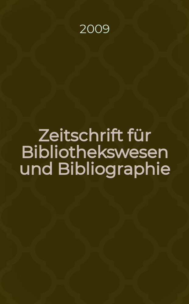 Zeitschrift für Bibliothekswesen und Bibliographie : Organ des Vereins deutscher Bibliothekare und des Vereins der Diplombibliothekare an wissenschaftlichen Bibliotheken. Jg. 56 2009, H. 6