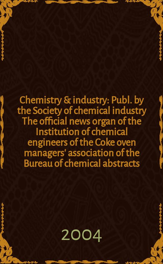 Chemistry & industry : Publ. by the Society of chemical industry The official news organ of the Institution of chemical engineers of the Coke oven managers' association of the Bureau of chemical abstracts. 2004, № 3