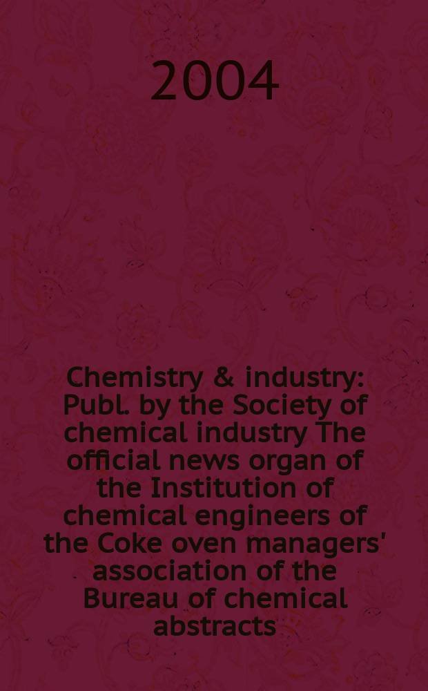 Chemistry & industry : Publ. by the Society of chemical industry The official news organ of the Institution of chemical engineers of the Coke oven managers' association of the Bureau of chemical abstracts. 2004, № 5