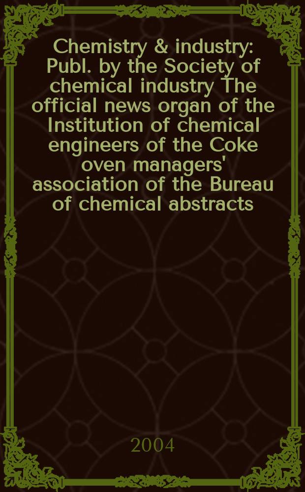 Chemistry & industry : Publ. by the Society of chemical industry The official news organ of the Institution of chemical engineers of the Coke oven managers' association of the Bureau of chemical abstracts. 2004, № 6