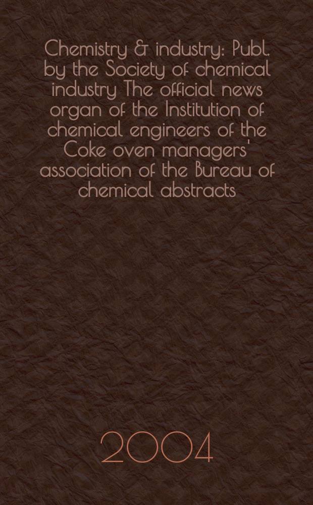 Chemistry & industry : Publ. by the Society of chemical industry The official news organ of the Institution of chemical engineers of the Coke oven managers' association of the Bureau of chemical abstracts. 2004, № 16