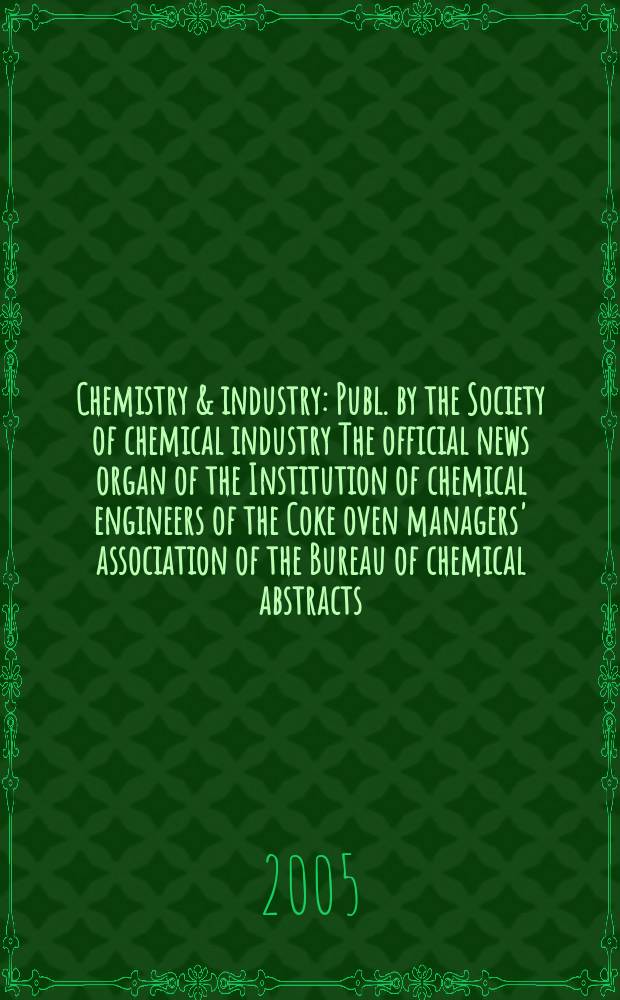 Chemistry & industry : Publ. by the Society of chemical industry The official news organ of the Institution of chemical engineers of the Coke oven managers' association of the Bureau of chemical abstracts. 2005, № 9
