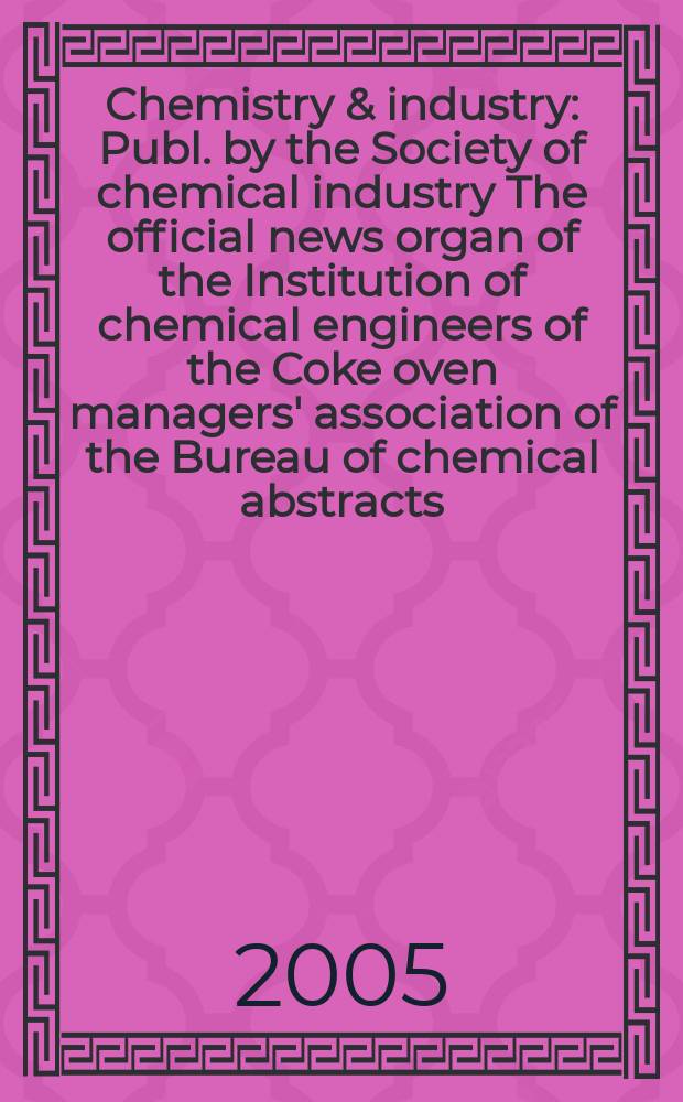 Chemistry & industry : Publ. by the Society of chemical industry The official news organ of the Institution of chemical engineers of the Coke oven managers' association of the Bureau of chemical abstracts. 2005, № 22