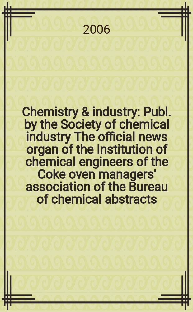 Chemistry & industry : Publ. by the Society of chemical industry The official news organ of the Institution of chemical engineers of the Coke oven managers' association of the Bureau of chemical abstracts. 2006, № 1