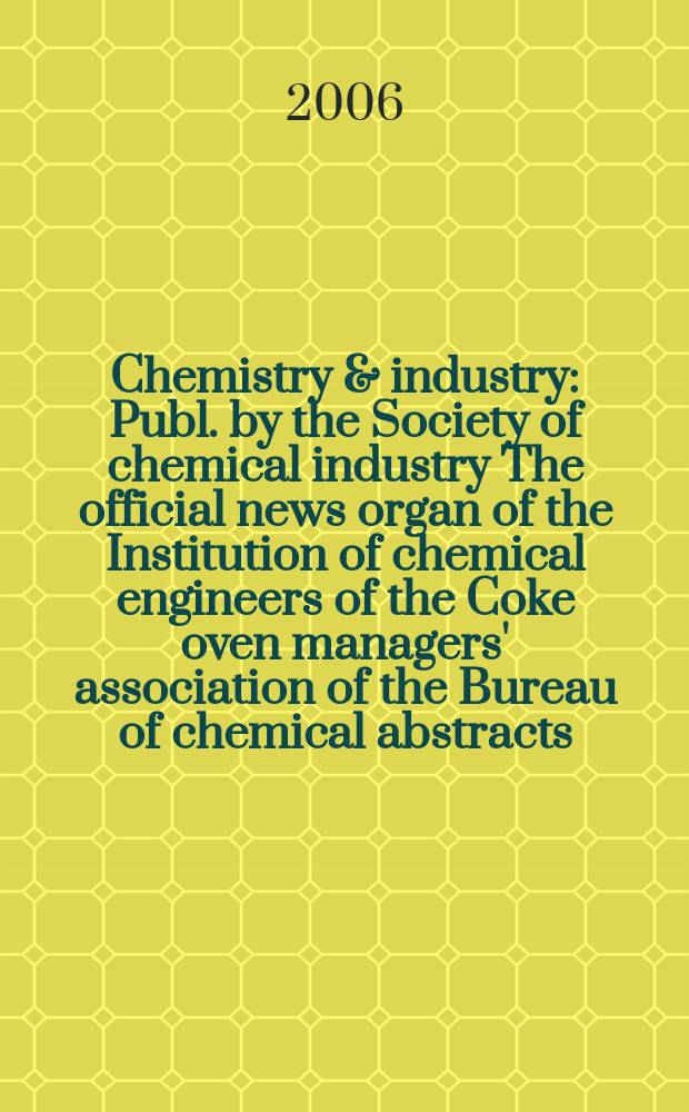 Chemistry & industry : Publ. by the Society of chemical industry The official news organ of the Institution of chemical engineers of the Coke oven managers' association of the Bureau of chemical abstracts. 2006, № 7