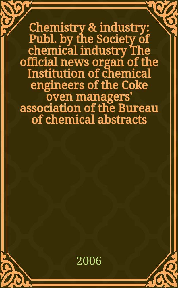 Chemistry & industry : Publ. by the Society of chemical industry The official news organ of the Institution of chemical engineers of the Coke oven managers' association of the Bureau of chemical abstracts. 2006, № 9