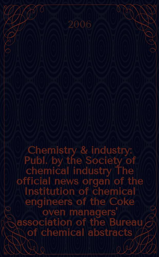 Chemistry & industry : Publ. by the Society of chemical industry The official news organ of the Institution of chemical engineers of the Coke oven managers' association of the Bureau of chemical abstracts. 2006, № 11