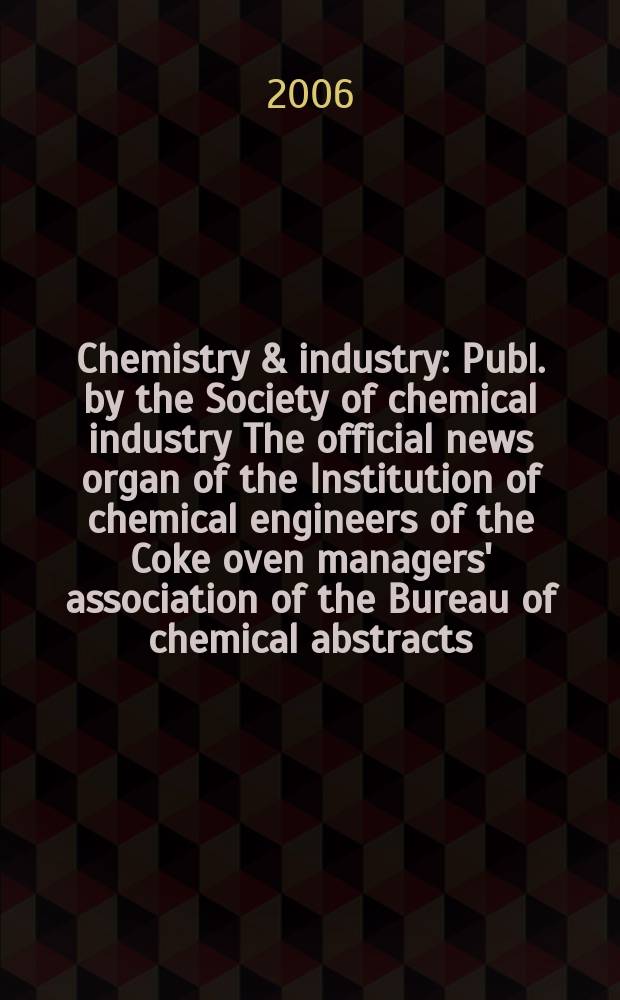 Chemistry & industry : Publ. by the Society of chemical industry The official news organ of the Institution of chemical engineers of the Coke oven managers' association of the Bureau of chemical abstracts. 2006, № 17