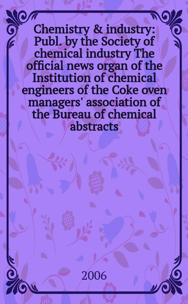Chemistry & industry : Publ. by the Society of chemical industry The official news organ of the Institution of chemical engineers of the Coke oven managers' association of the Bureau of chemical abstracts. 2006, № 22