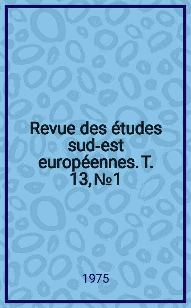 Revue des études sud-est européennes. T. 13, № 1