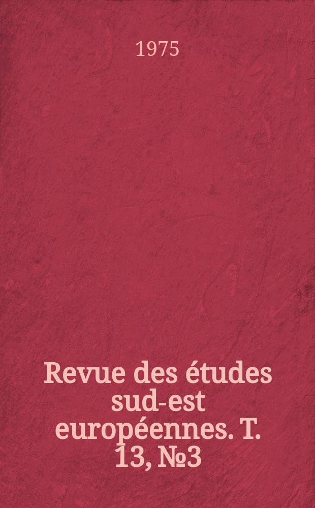 Revue des études sud-est européennes. T. 13, № 3