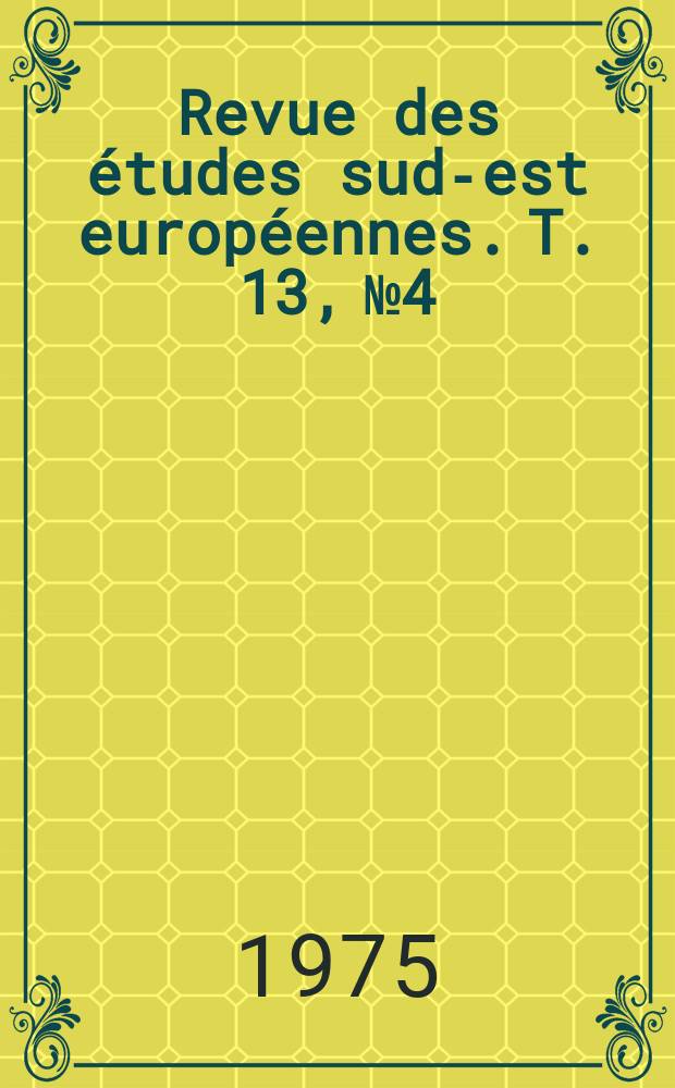 Revue des études sud-est européennes. T. 13, № 4
