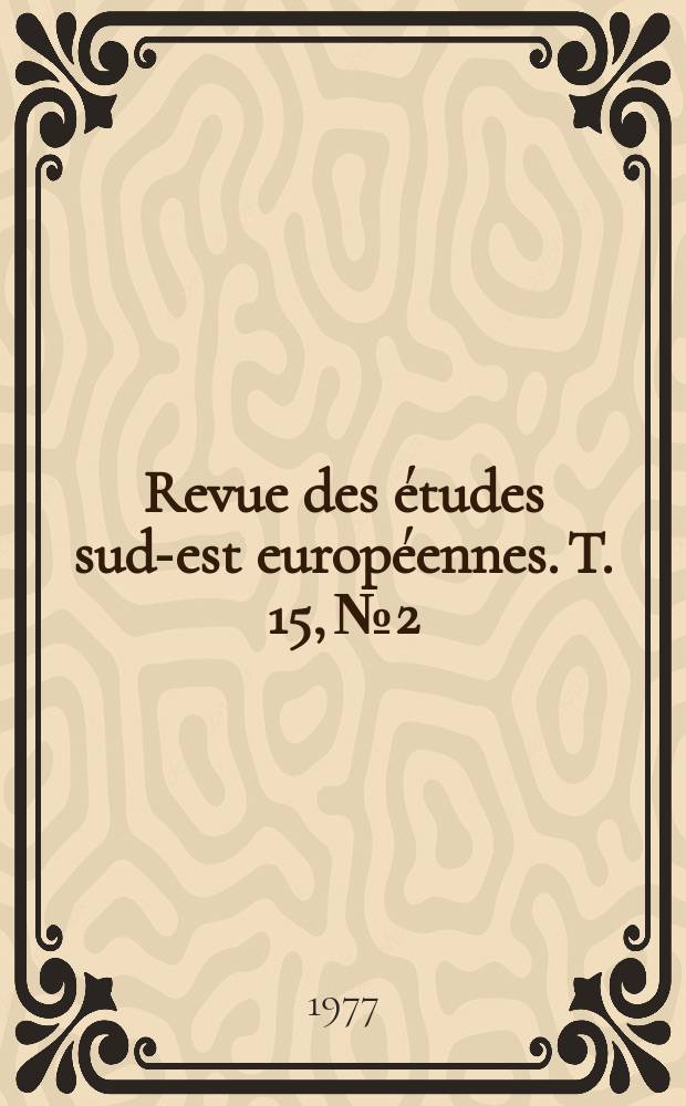 Revue des études sud-est européennes. T. 15, № 2