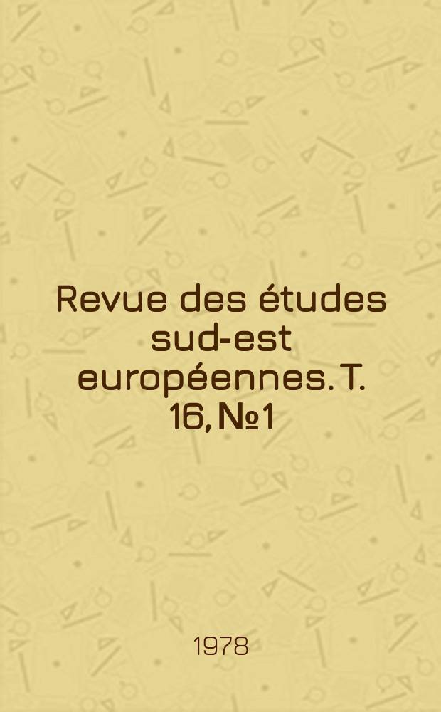 Revue des études sud-est européennes. T. 16, № 1