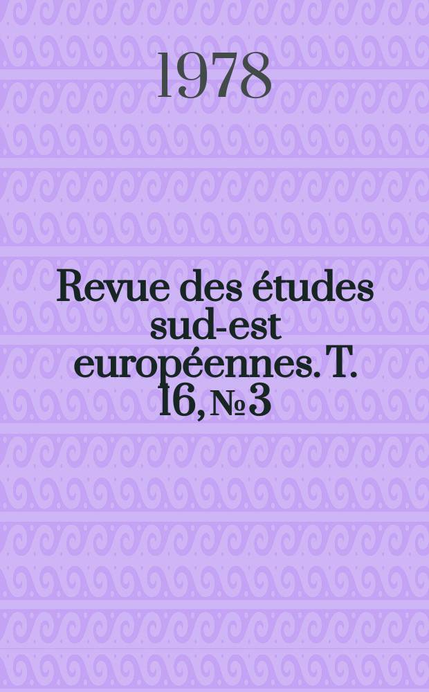 Revue des études sud-est européennes. T. 16, № 3