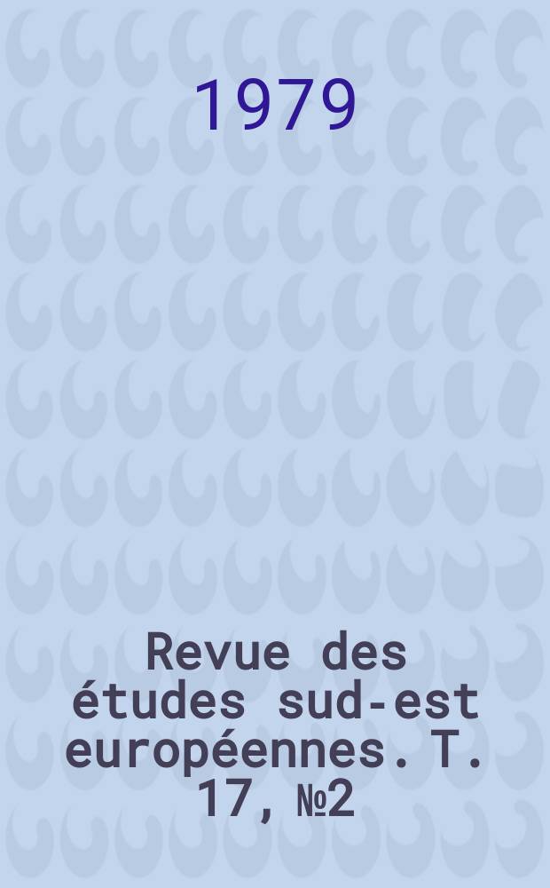 Revue des études sud-est européennes. T. 17, № 2