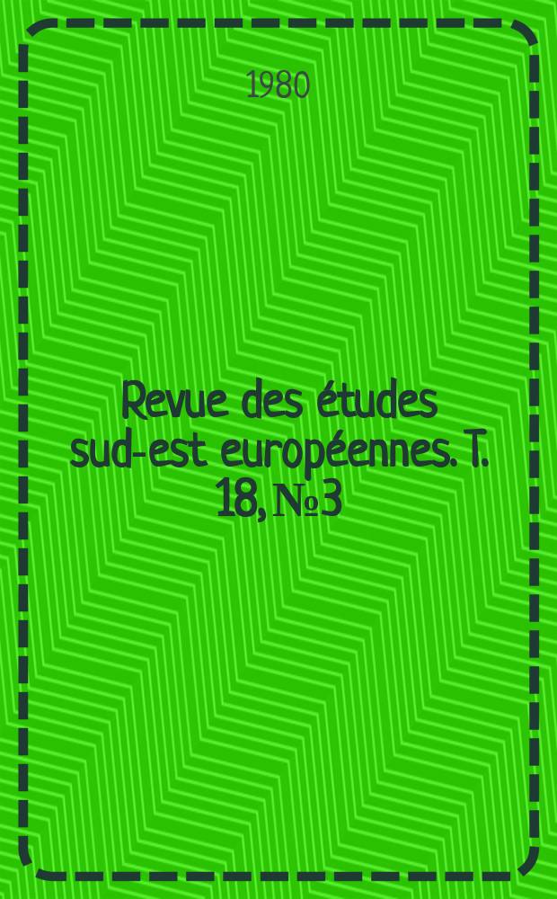 Revue des études sud-est européennes. T. 18, № 3