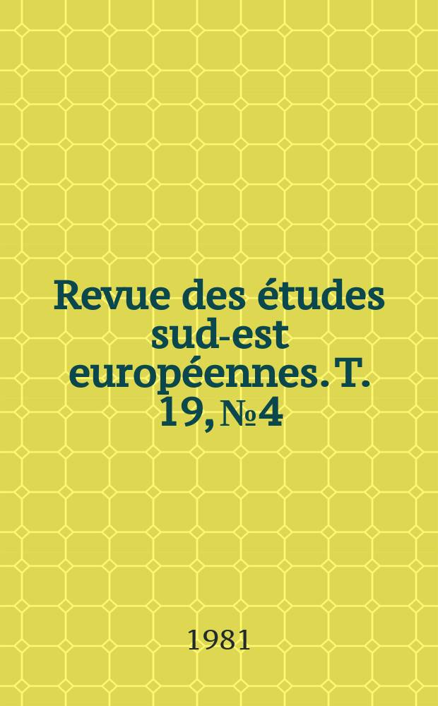 Revue des études sud-est européennes. T. 19, № 4