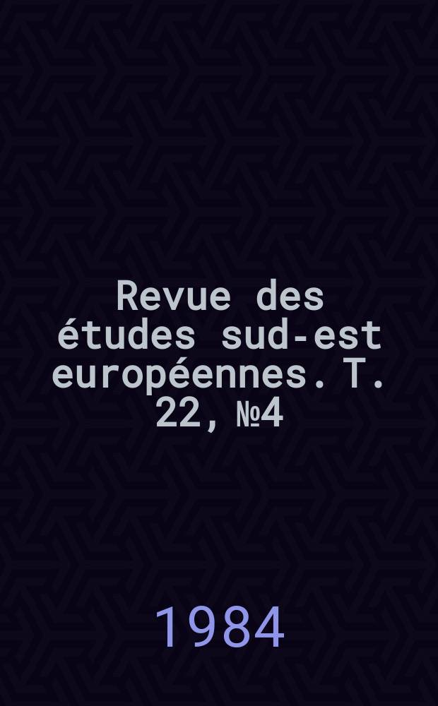 Revue des études sud-est européennes. T. 22, № 4