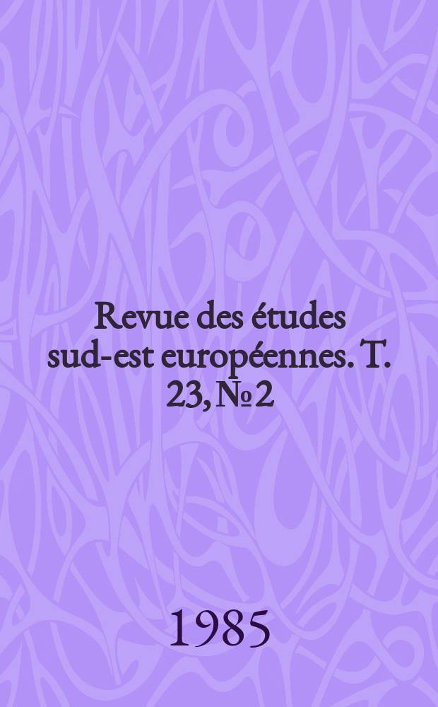 Revue des études sud-est européennes. T. 23, № 2