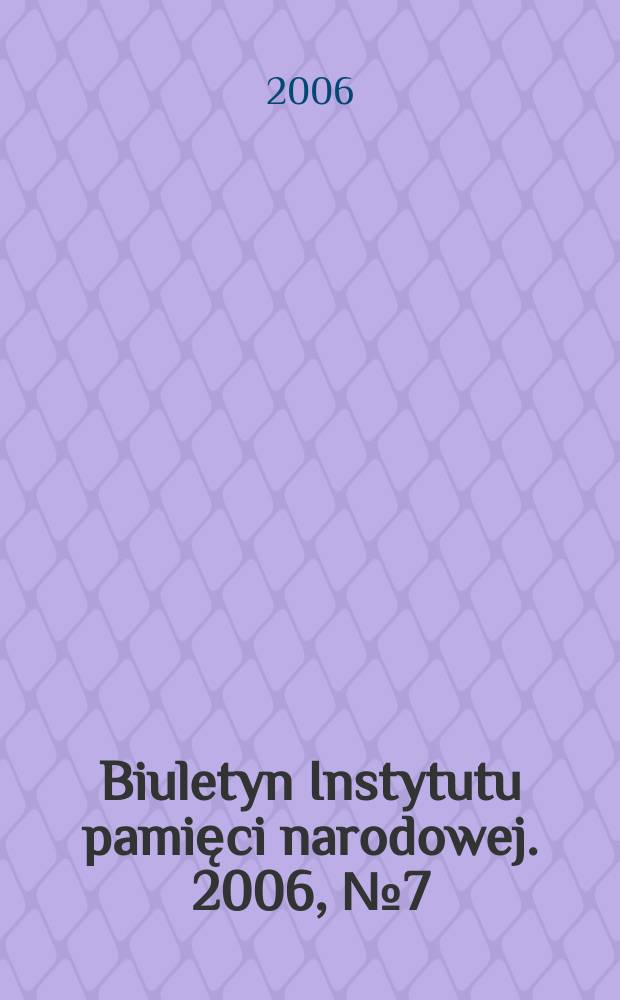 Biuletyn Instytutu pamięci narodowej. 2006, №7(66)