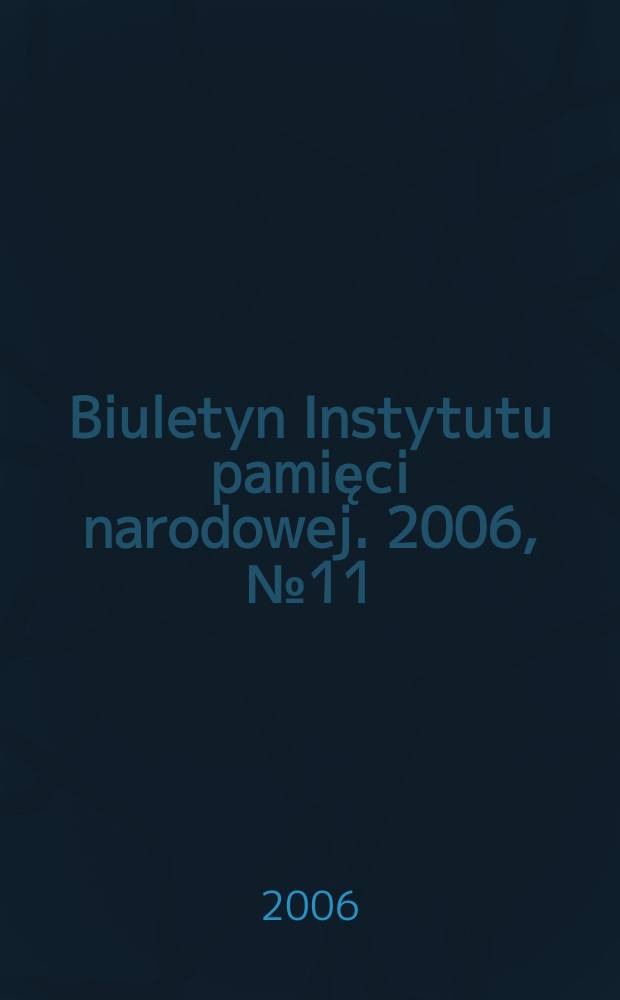 Biuletyn Instytutu pamięci narodowej. 2006, №11(70)