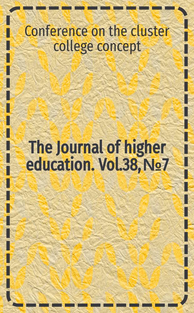 The Journal of higher education. Vol.38, №7 : Conference on the cluster college concept. New York. 1967