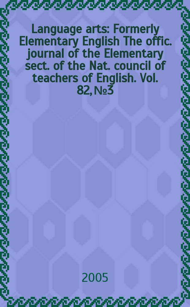 Language arts : Formerly Elementary English The offic. journal of the Elementary sect. of the Nat. council of teachers of English. Vol. 82, № 3