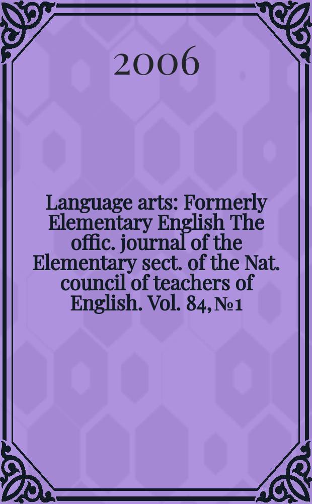 Language arts : Formerly Elementary English The offic. journal of the Elementary sect. of the Nat. council of teachers of English. Vol. 84, № 1
