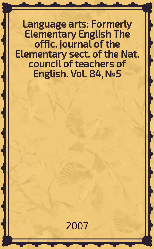 Language arts : Formerly Elementary English The offic. journal of the Elementary sect. of the Nat. council of teachers of English. Vol. 84, № 5