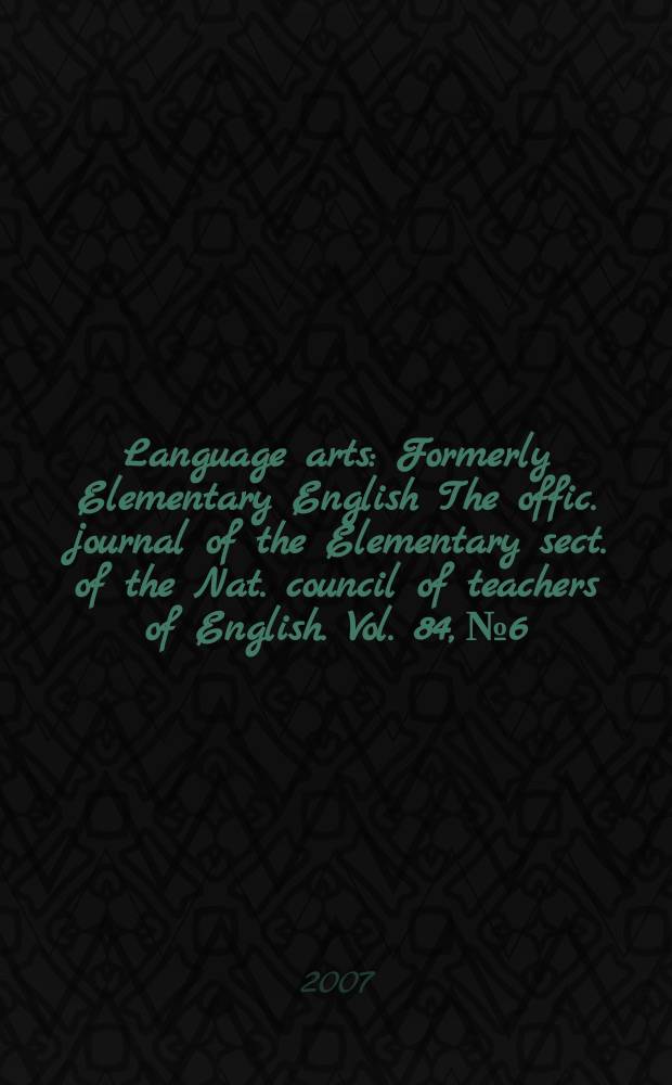 Language arts : Formerly Elementary English The offic. journal of the Elementary sect. of the Nat. council of teachers of English. Vol. 84, № 6