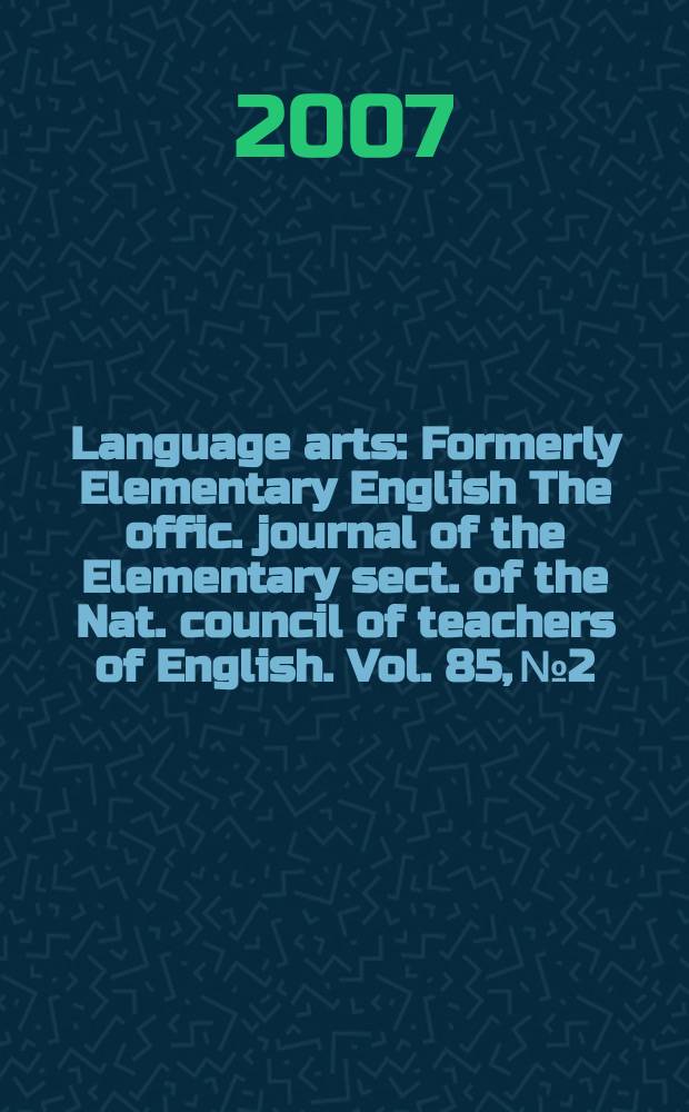 Language arts : Formerly Elementary English The offic. journal of the Elementary sect. of the Nat. council of teachers of English. Vol. 85, № 2
