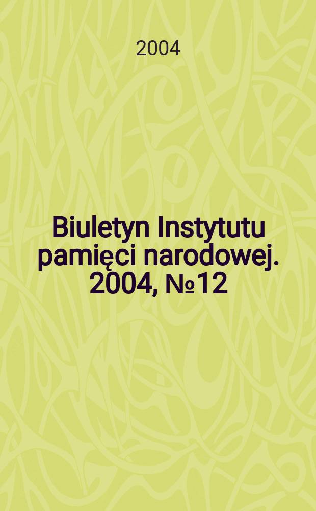Biuletyn Instytutu pamięci narodowej. 2004, №12 (47)
