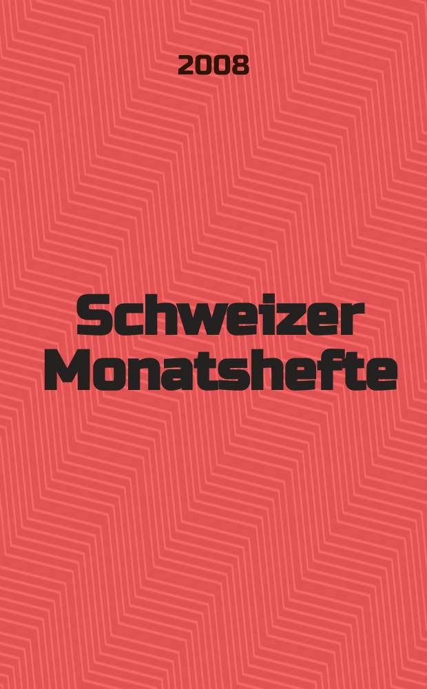 Schweizer Monatshefte : Zeitschrift für Politik, Wirtschaft, Kultur. Jg. 88 2008, № 964