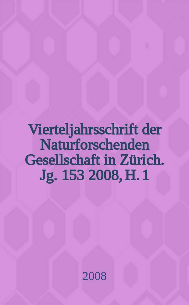 Vierteljahrsschrift der Naturforschenden Gesellschaft in Zürich. Jg. 153 2008, H. 1/2
