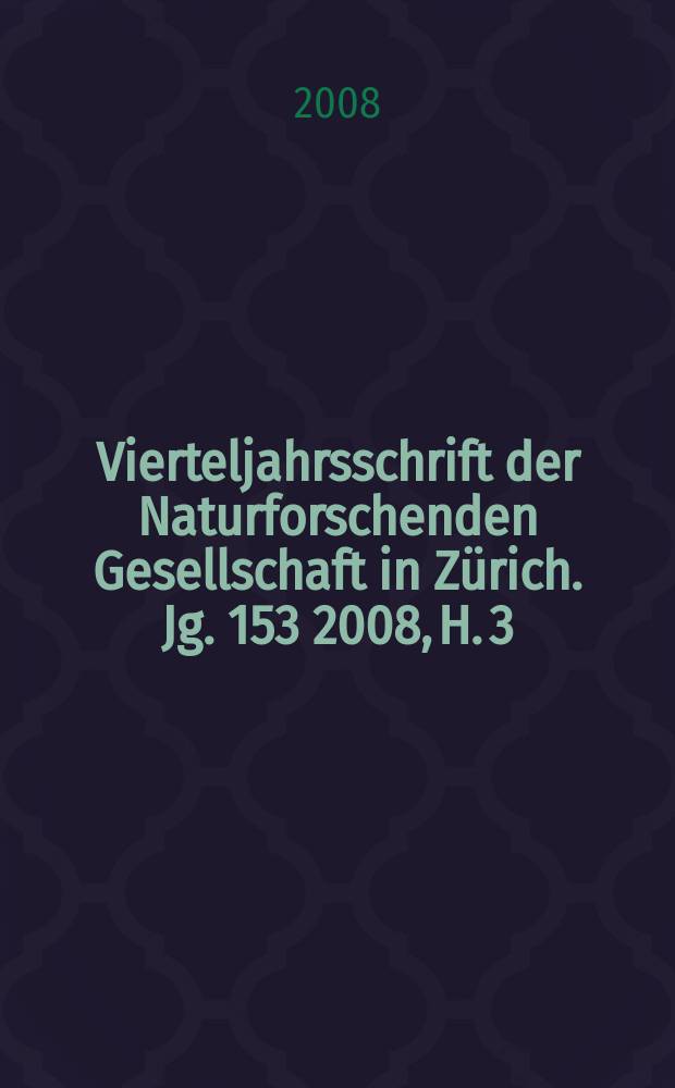 Vierteljahrsschrift der Naturforschenden Gesellschaft in Zürich. Jg. 153 2008, H. 3/4