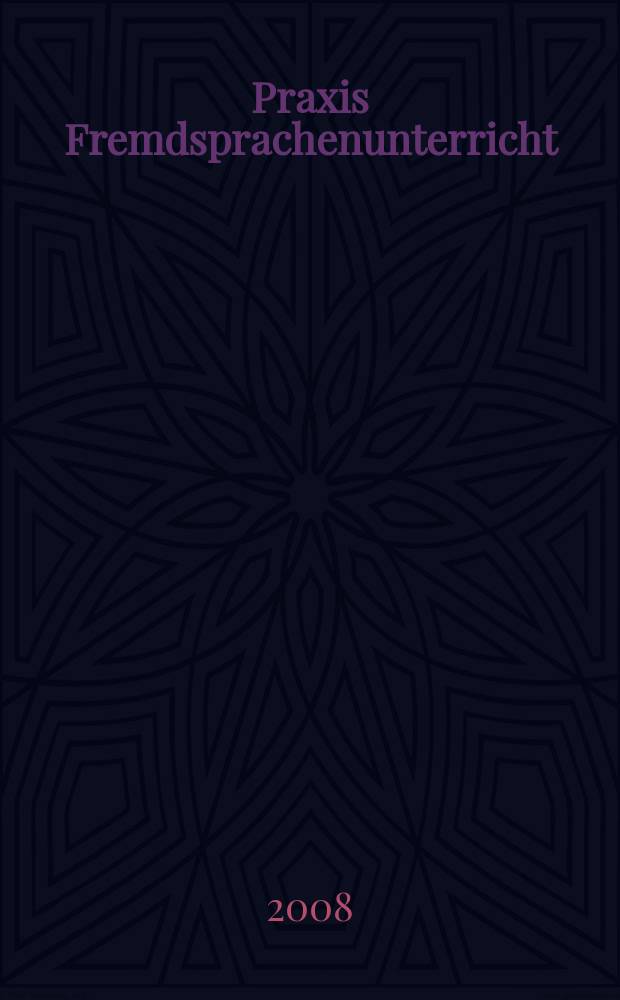 Praxis Fremdsprachenunterricht : Ztschr. für das Lehren u. Lernen fremder Sprachen Hervorgegangen aus "Praxis des neusprachlichen Unterrichts" u "Fremdsprachenunterricht". 2008, № 5
