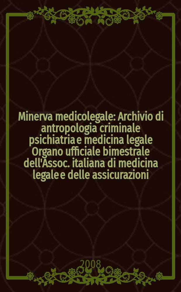 Minerva medicolegale : Archivio di antropologia criminale psichiatria e medicina legale Organo ufficiale bimestrale dell'Assoc. italiana di medicina legale e delle assicurazioni. Vol. 128, № 3